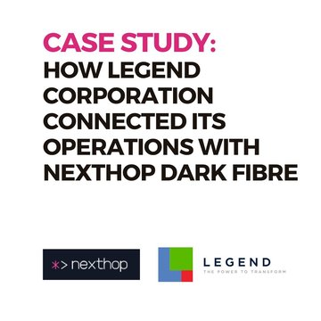 How Legend Corporation Connected Its Operations With Nexthop Dark Fibre
